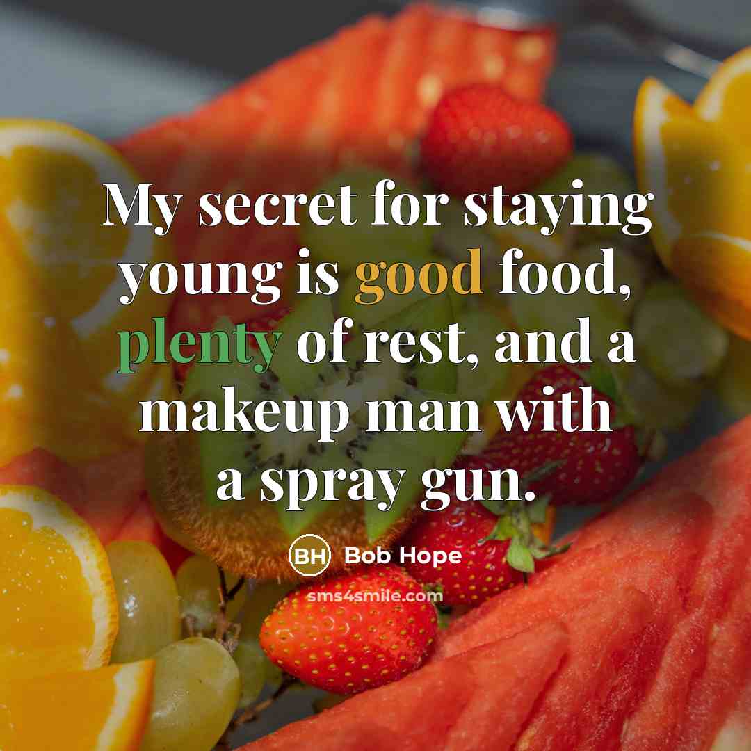 “My secret for staying young is good food, plenty of…” quote by Bob Hope