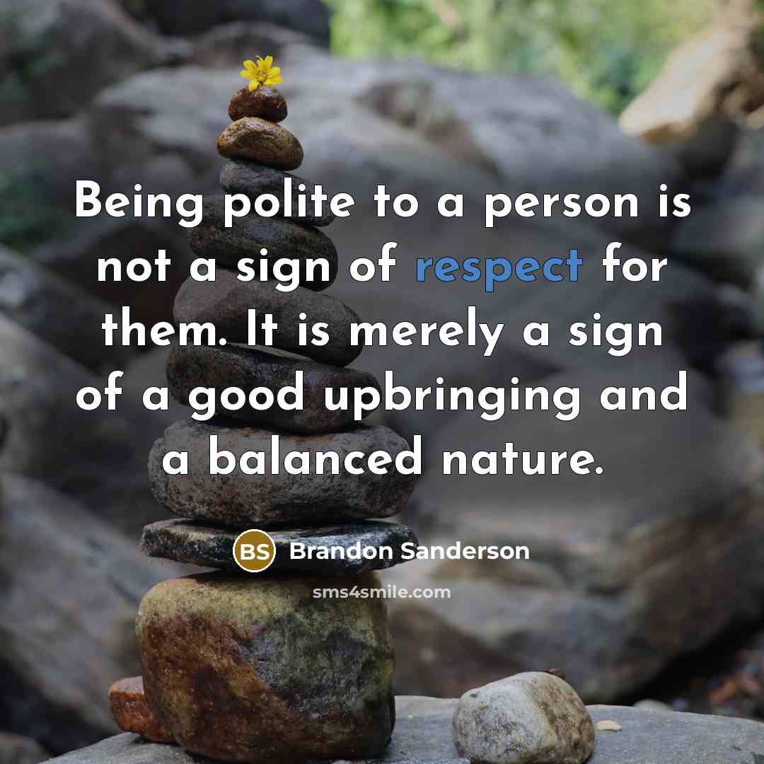 “Being polite to a person is not a sign of…” quote by Brandon Sanderson