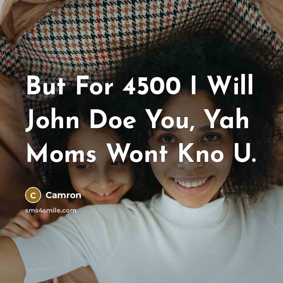 “But For 4500 I Will John Doe You, Yah Moms…” quote by Camron