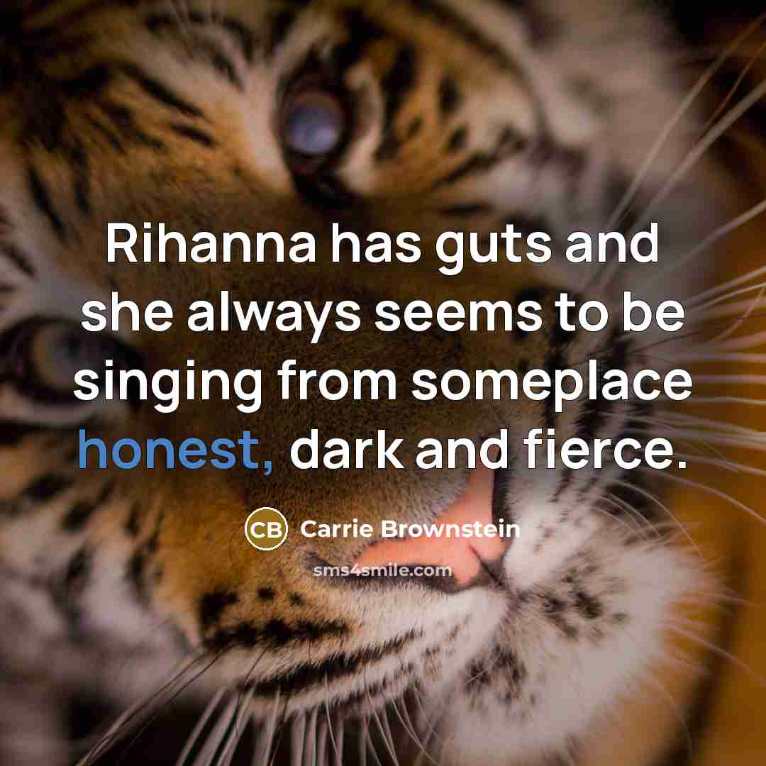 “Rihanna has guts and she always seems to be singing…” quote by Carrie Brownstein