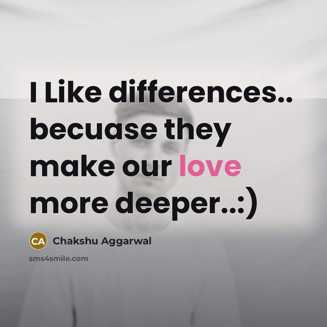 “I Like differences.. becuase they make our love more deeper..:)…” quote by Chakshu Aggarwal