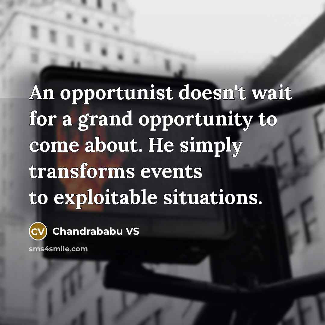 “An opportunist doesn't wait for a grand opportunity to come…” quote by Chandrababu VS