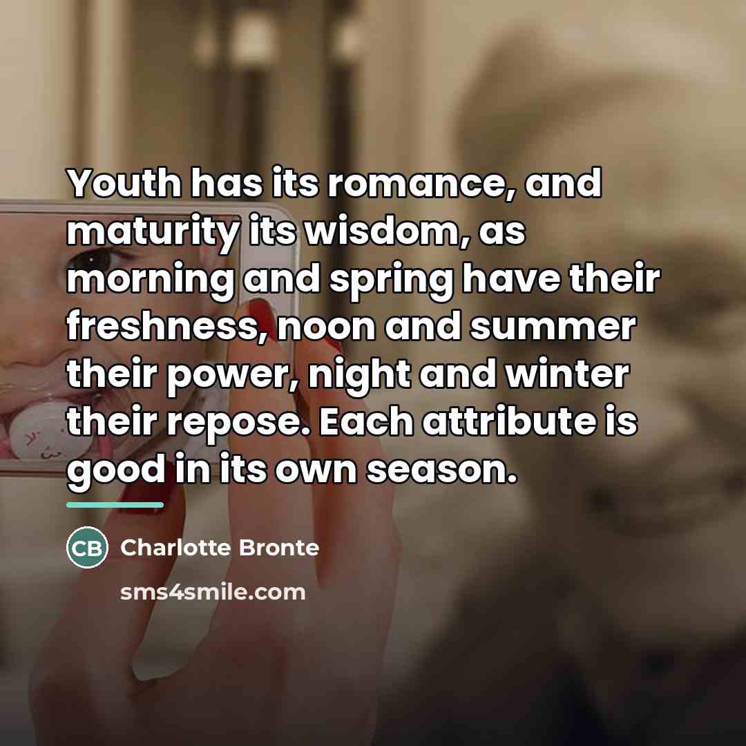 “Youth has its romance, and maturity its wisdom, as morning…” quote by Charlotte Bronte