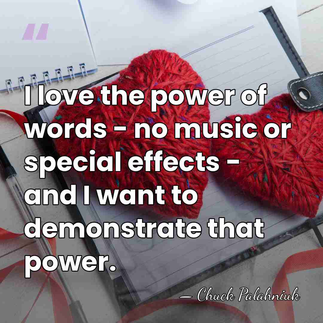 I love the power of words - no music or special effects&hellip; - Chuck Palahniuk