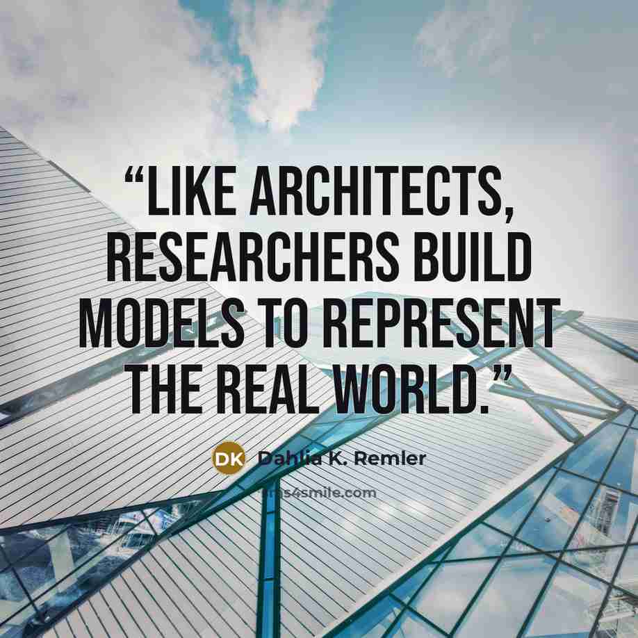 “Like architects, researchers build models to represent the real world.” quote by Dahlia K. Remler