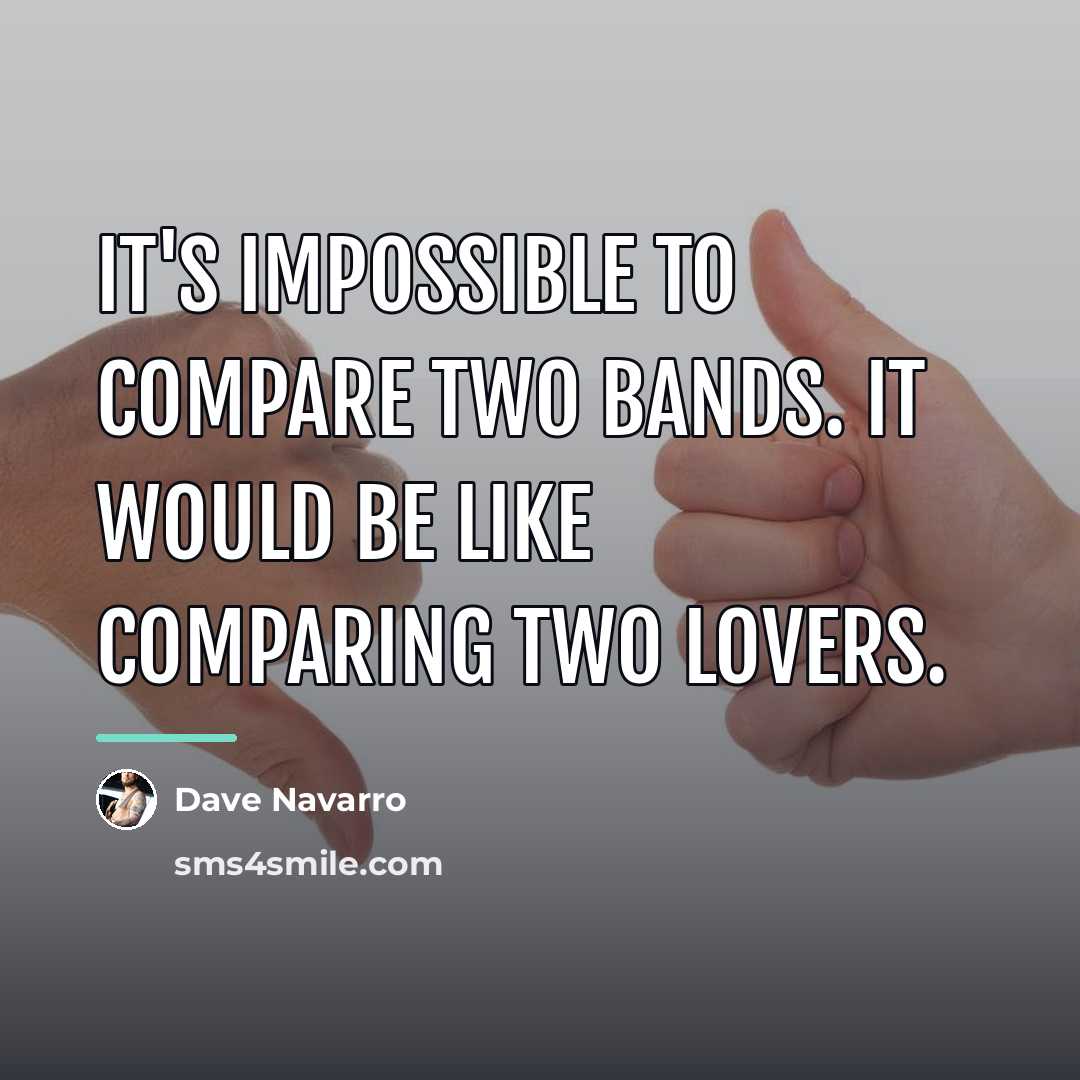 “It's impossible to compare two bands. It would be like…” quote by Dave Navarro