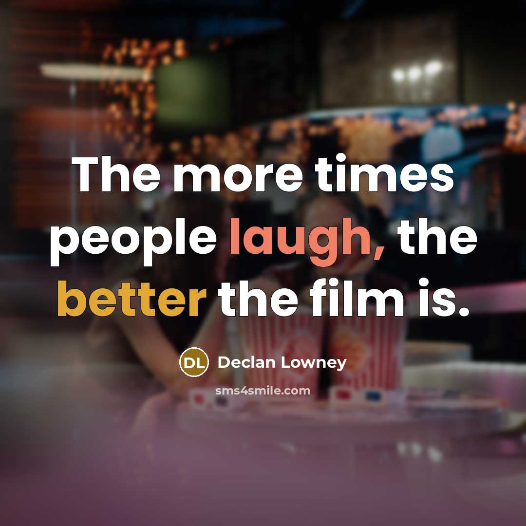 “The more times people laugh, the better the film is.…” quote by Declan Lowney
