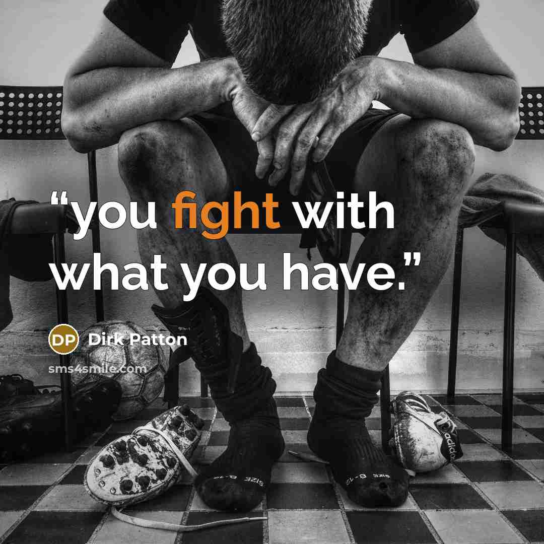 “you fight with what you have.” quote by Dirk Patton