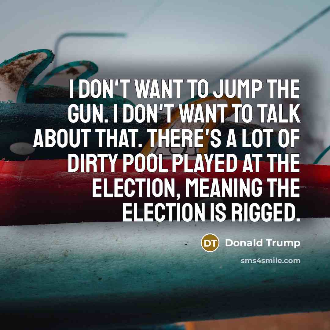 “I don't want to jump the gun. I don't want…” quote by Donald Trump