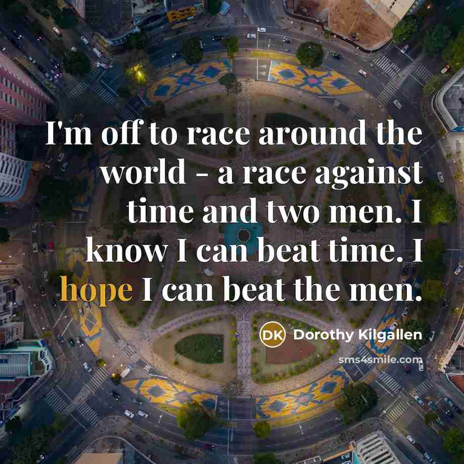 “I'm off to race around the world - a race…” quote by Dorothy Kilgallen