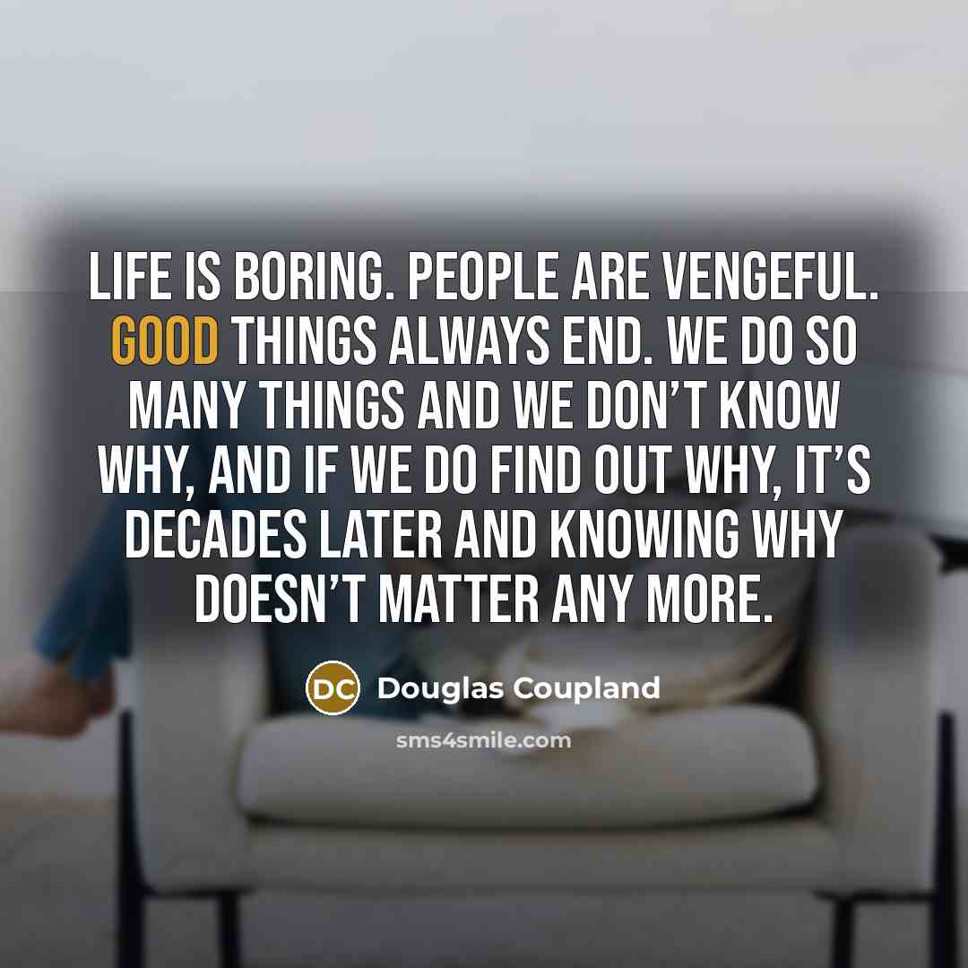 “Life is boring. People are vengeful. Good things always end.…” quote by Douglas Coupland