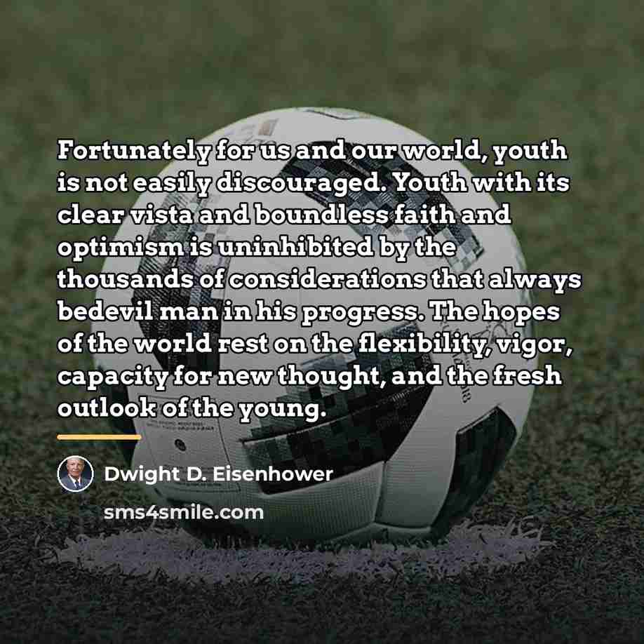 “Fortunately for us and our world, youth is not easily…” quote by Dwight D. Eisenhower