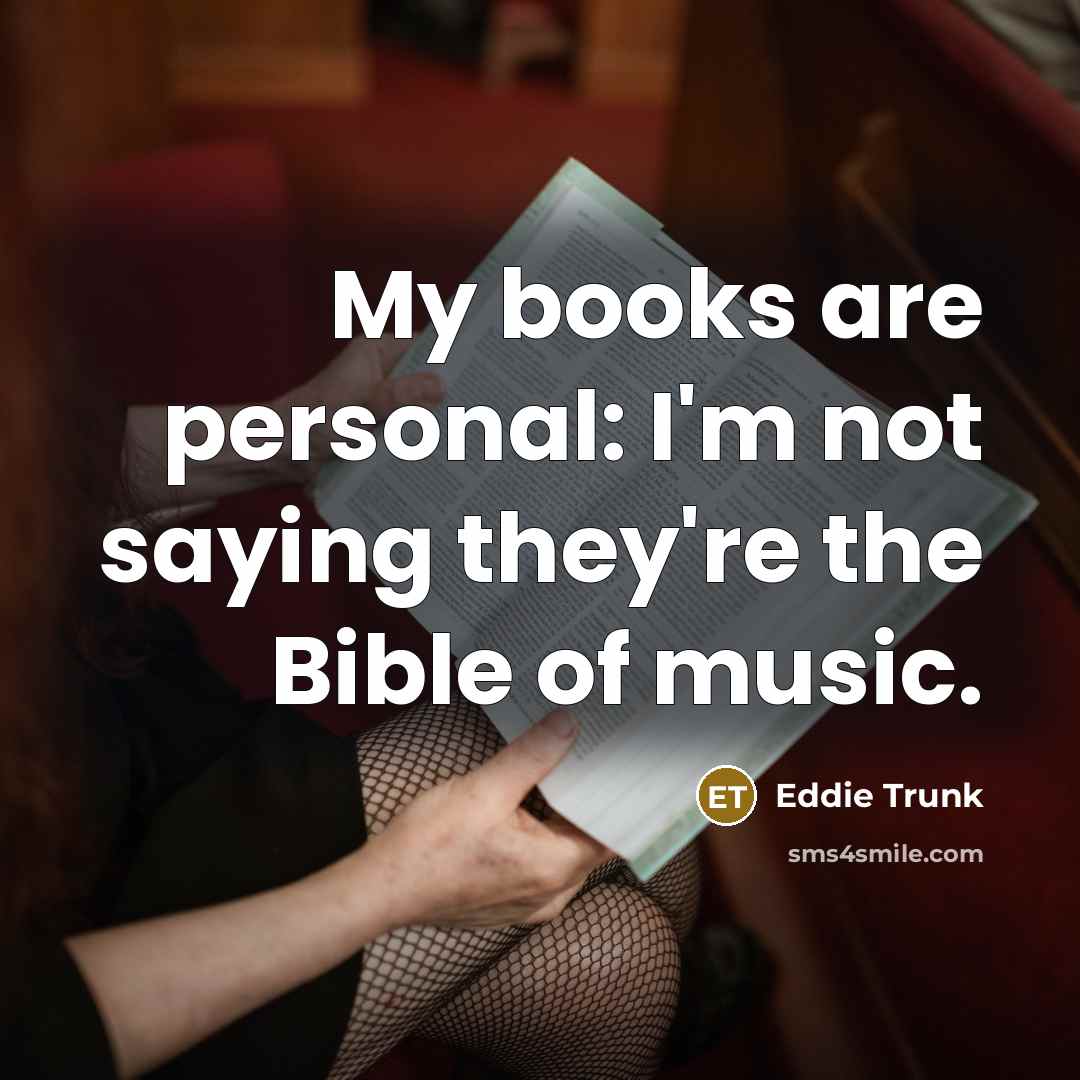 “My books are personal: I'm not saying they're the Bible…” quote by Eddie Trunk