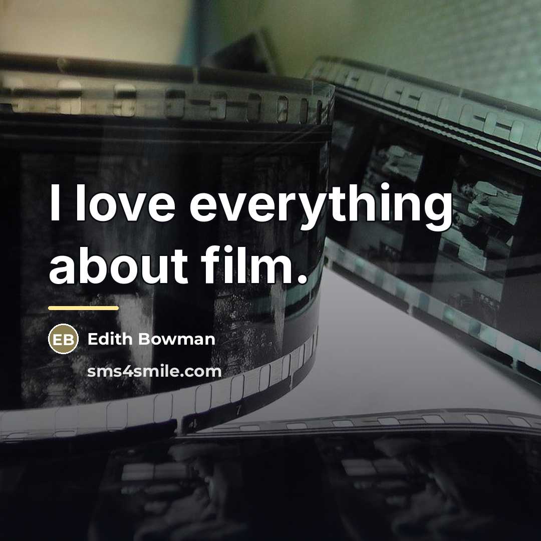“I love everything about film.…” quote by Edith Bowman