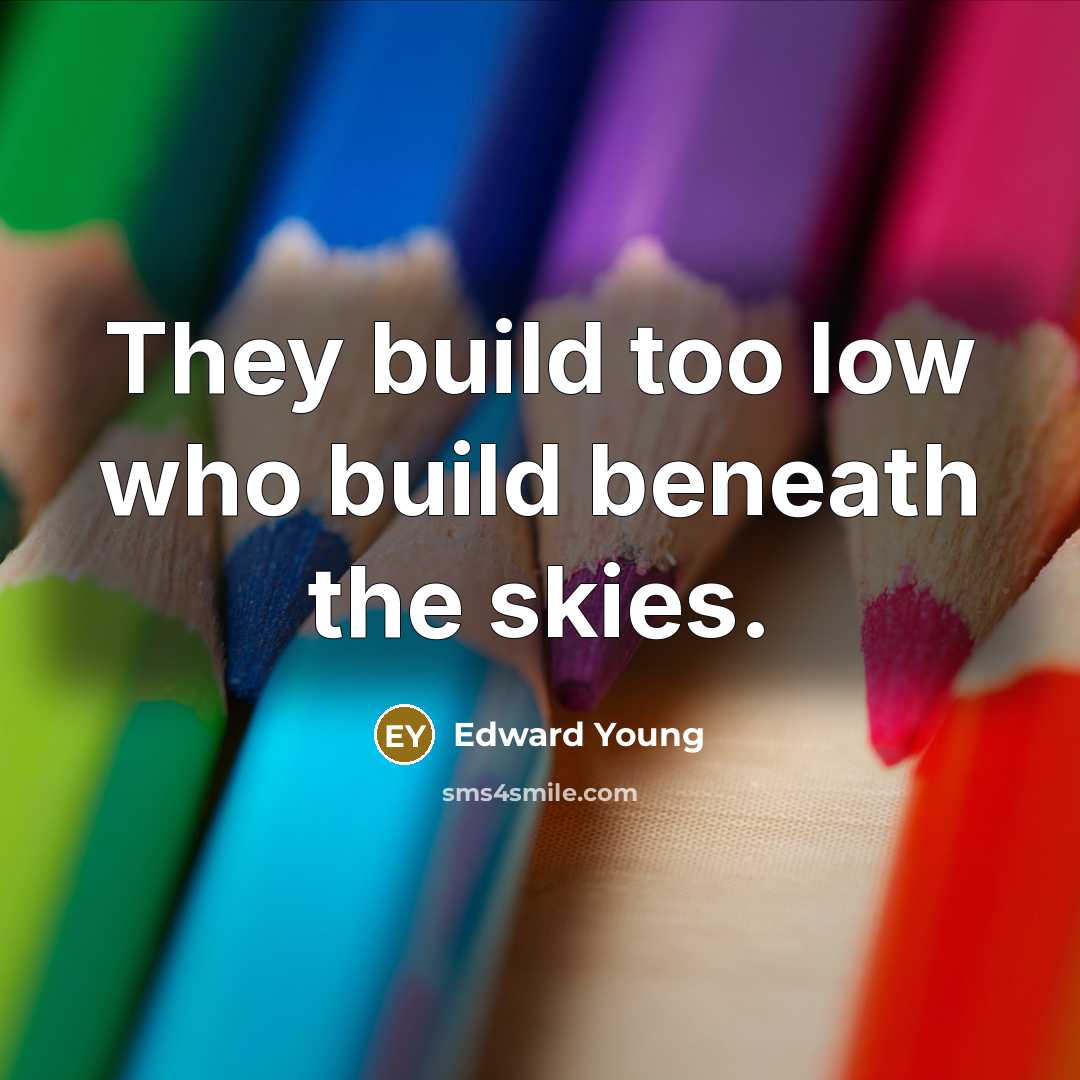 “They build too low who build beneath the skies.…” quote by Edward Young