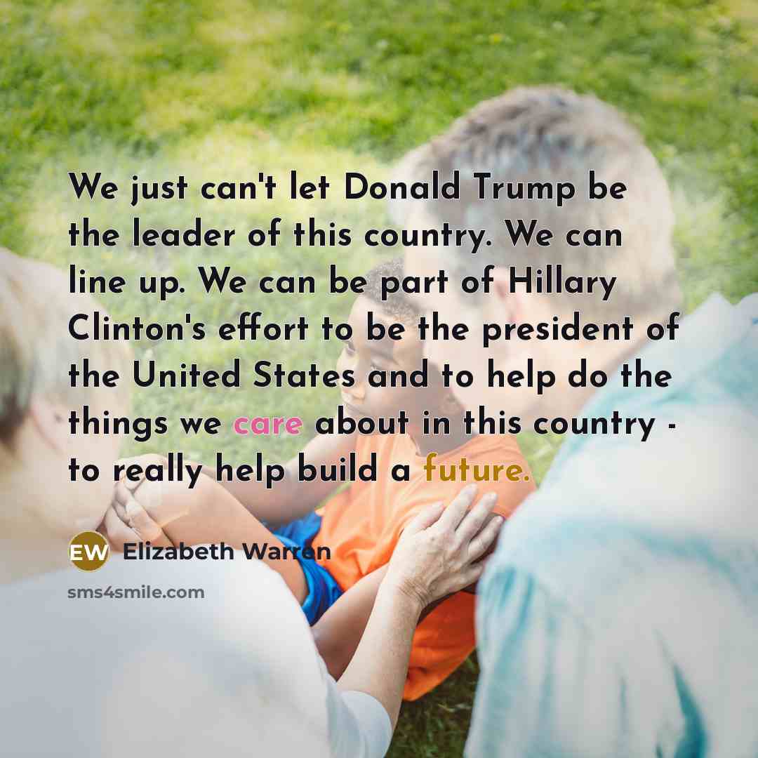 “We just can't let Donald Trump be the leader of…” quote by Elizabeth Warren