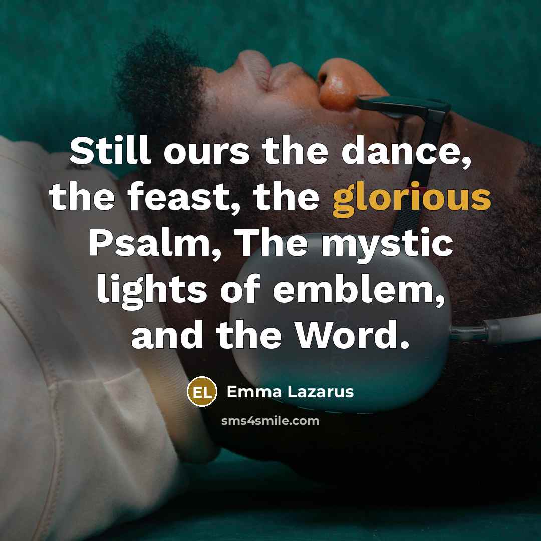 “Still ours the dance, the feast, the glorious Psalm, The…” quote by Emma Lazarus