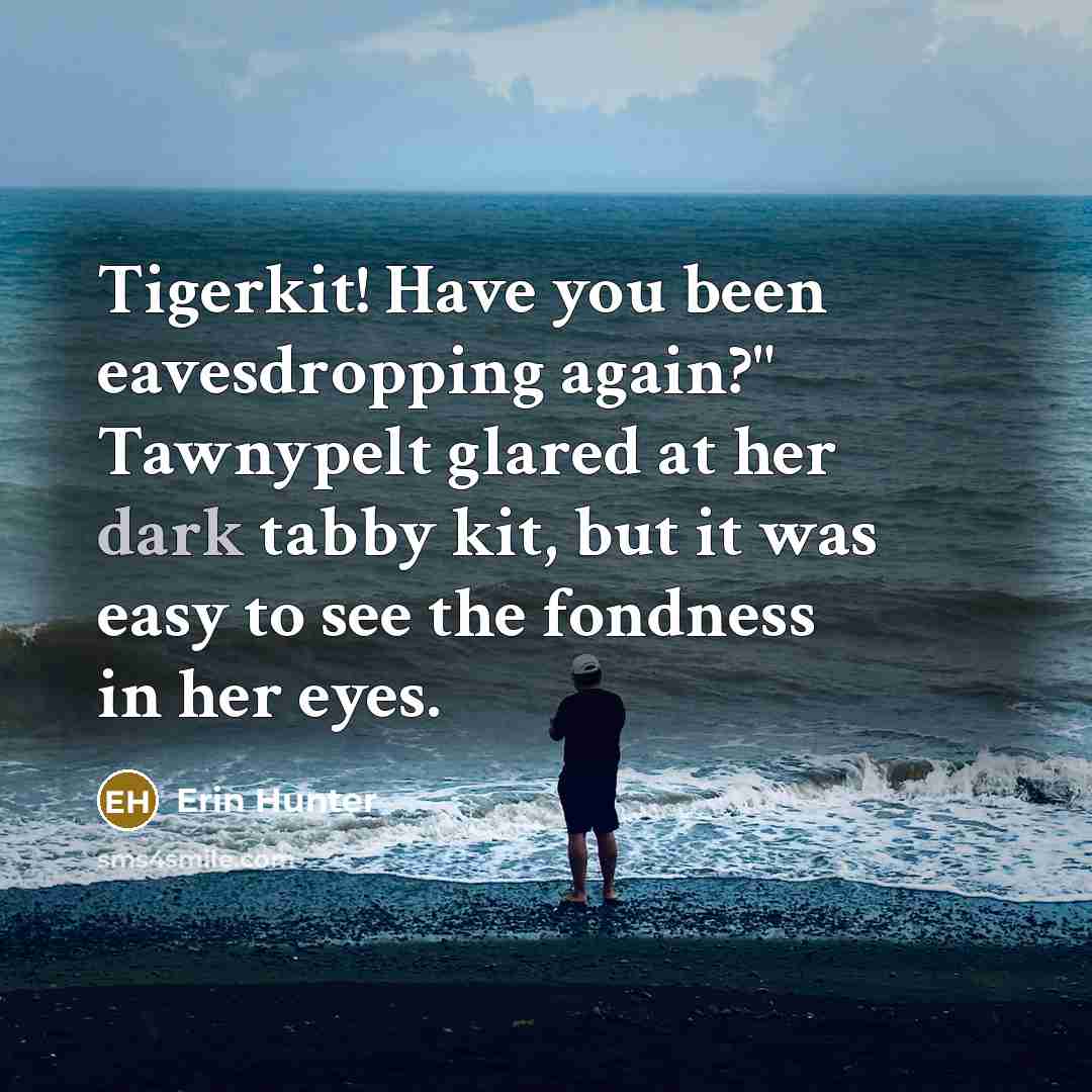 “Tigerkit! Have you been eavesdropping again?" Tawnypelt glared at her…” quote by Erin Hunter