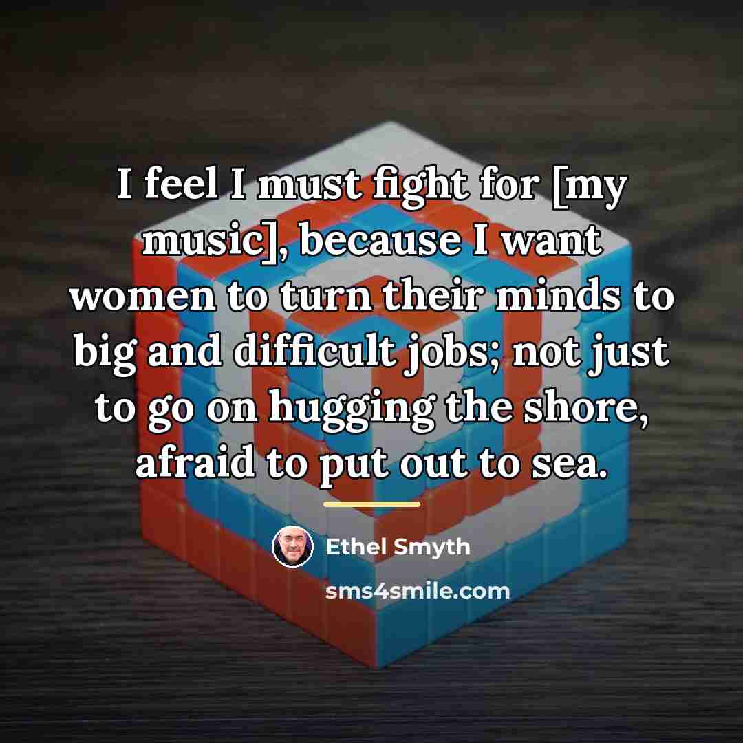 “I feel I must fight for [my music], because I…” quote by Ethel Smyth