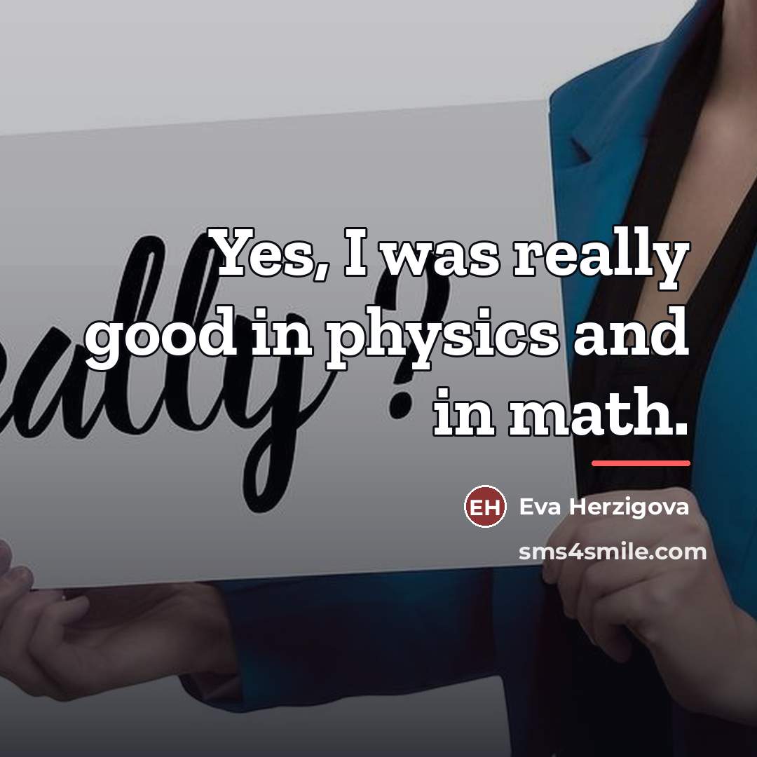 “Yes, I was really good in physics and in math.…” quote by Eva Herzigova