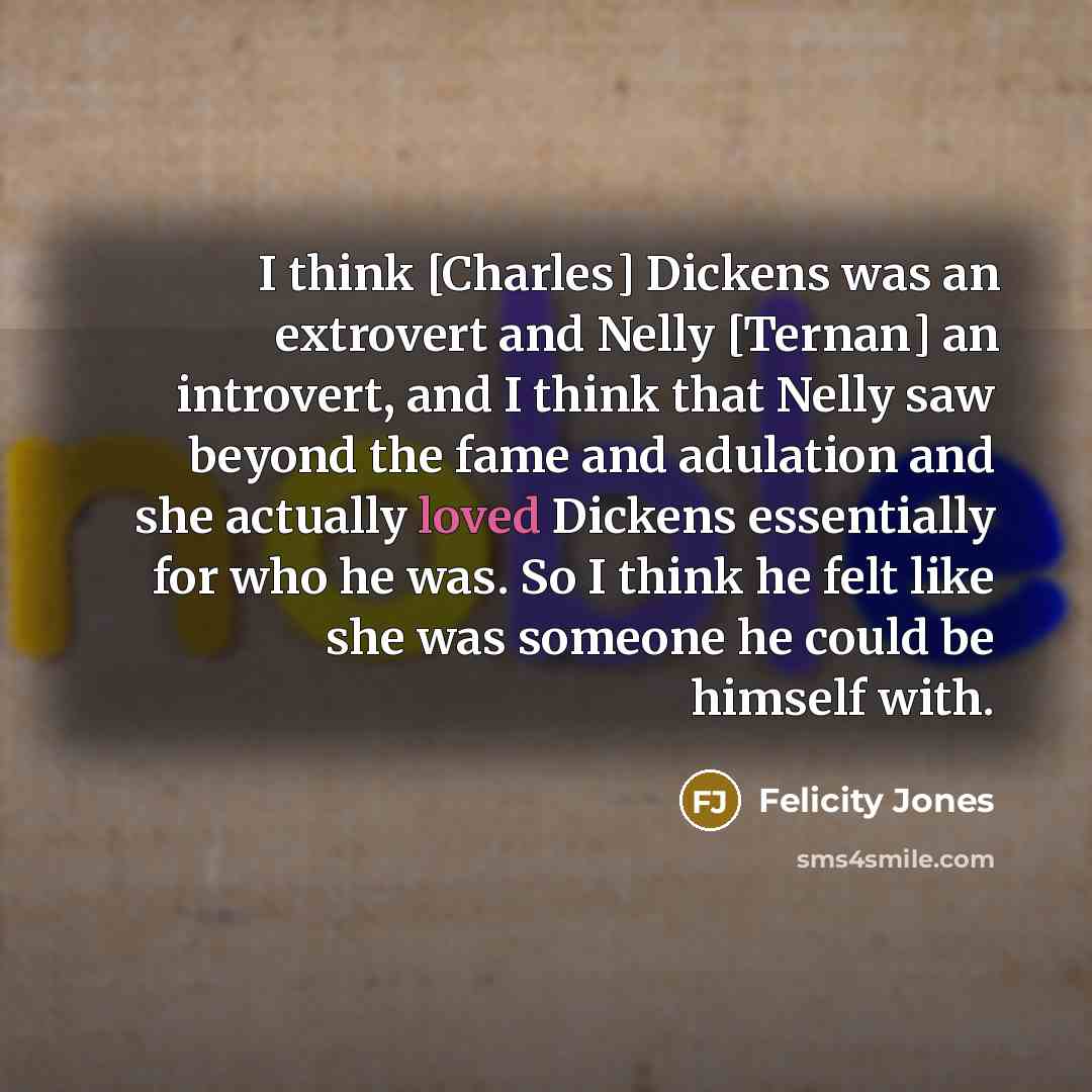 “I think [Charles] Dickens was an extrovert and Nelly [Ternan]…” quote by Felicity Jones