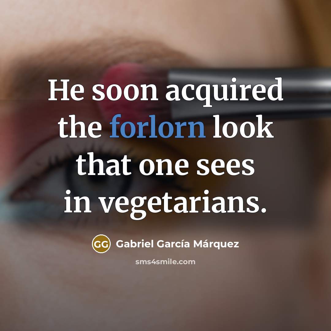 “He soon acquired the forlorn look that one sees in…” quote by Gabriel Garcia Marquez