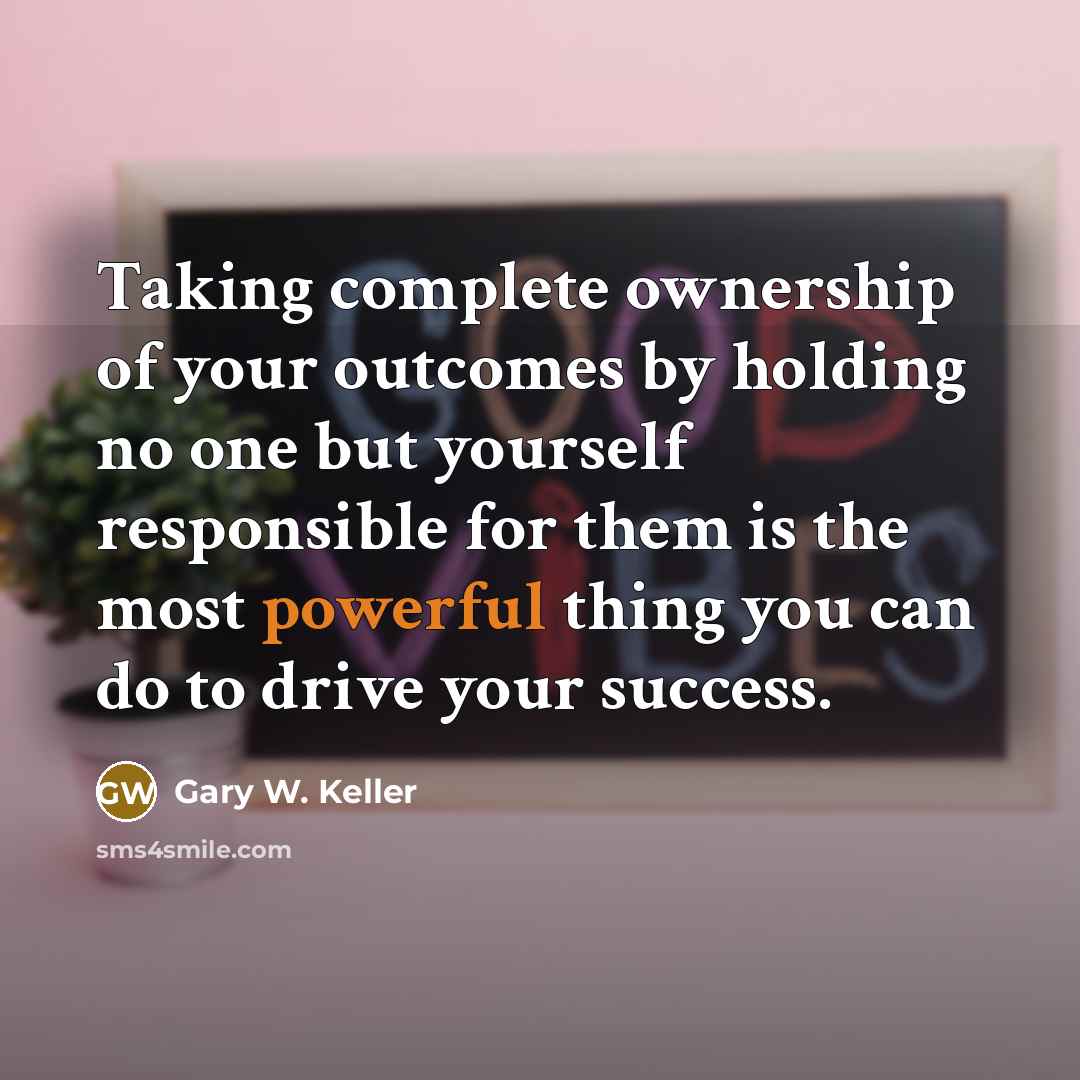 “Taking complete ownership of your outcomes by holding no one…” quote by Gary W. Keller
