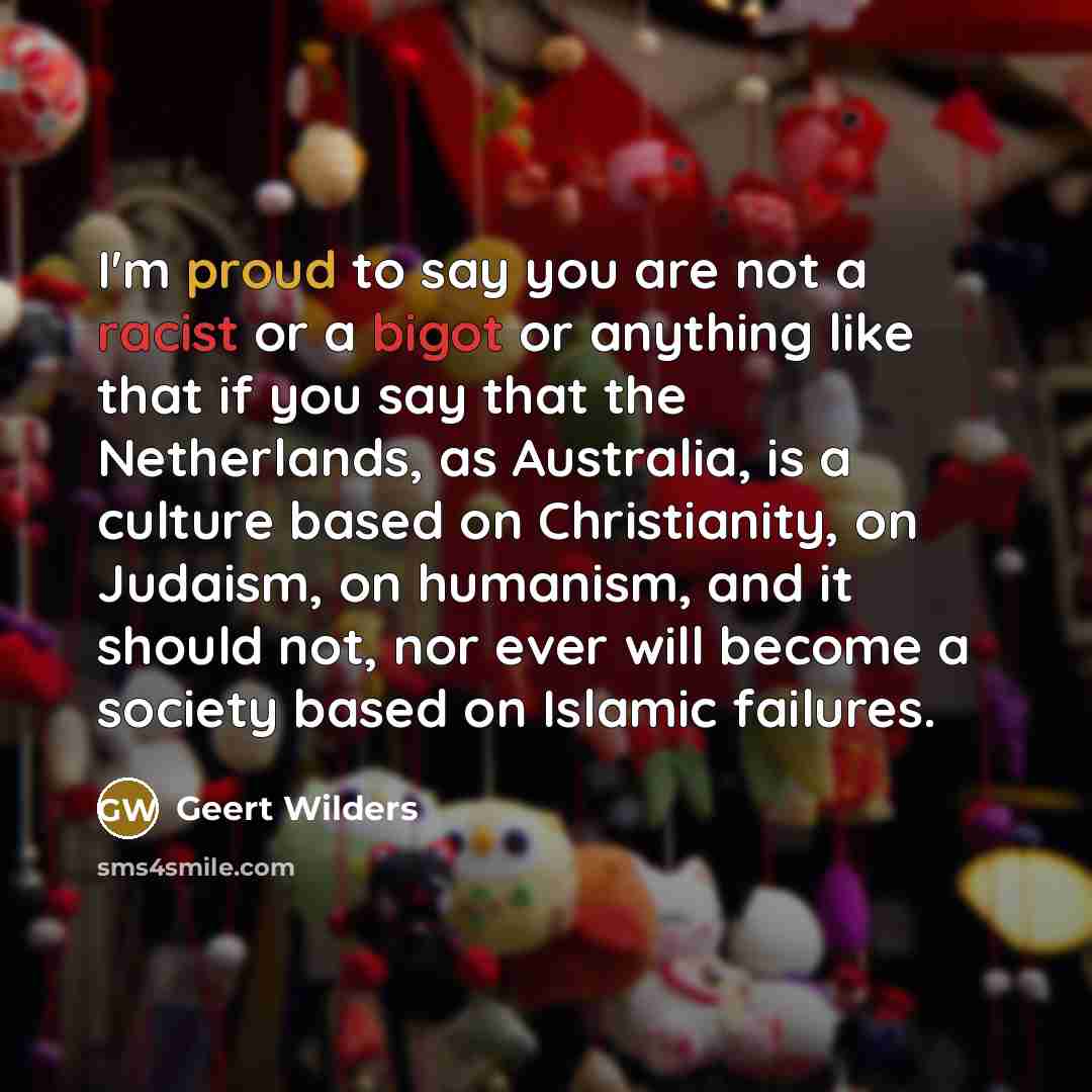 “I'm proud to say you are not a racist or…” quote by Geert Wilders