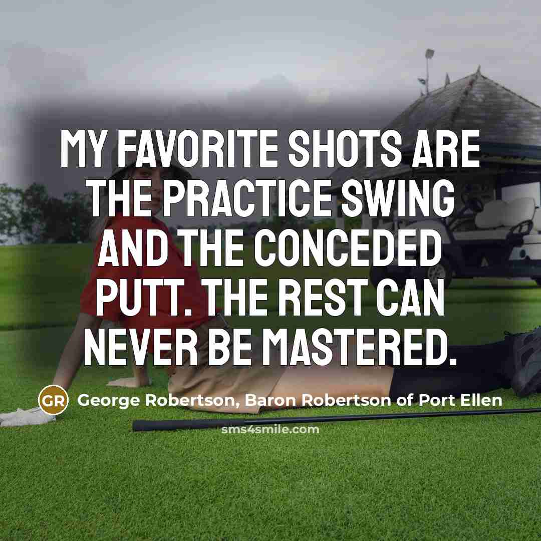 “My favorite shots are the practice swing and the conceded…” quote by George Robertson, Baron Robertson of Port Ellen
