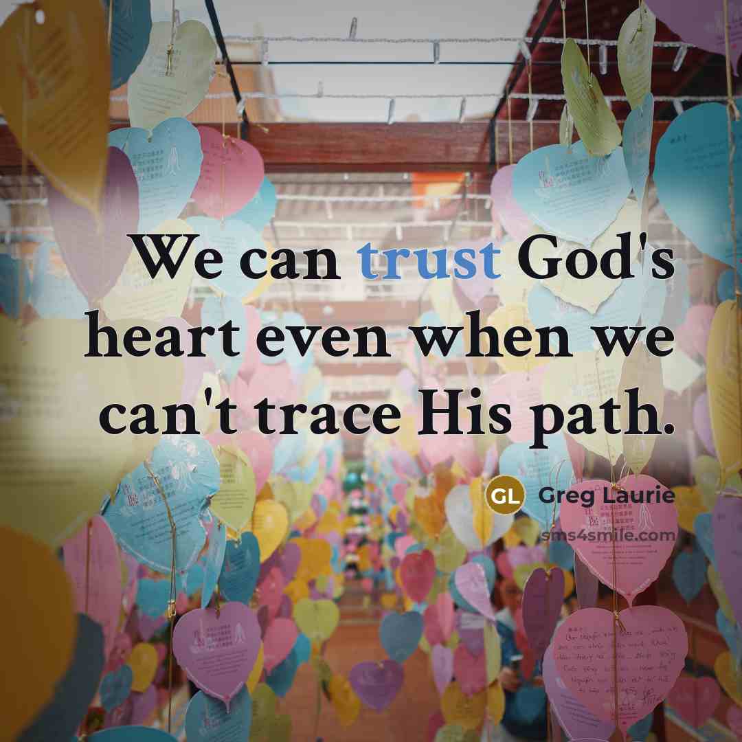 “We can trust God's heart even when we can't trace…” quote by Greg Laurie