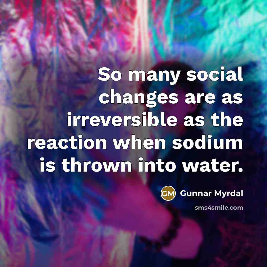 “So many social changes are as irreversible as the reaction…” quote by Gunnar Myrdal