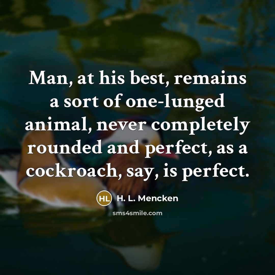 “Man, at his best, remains a sort of one-lunged animal,…” quote by H. L. Mencken