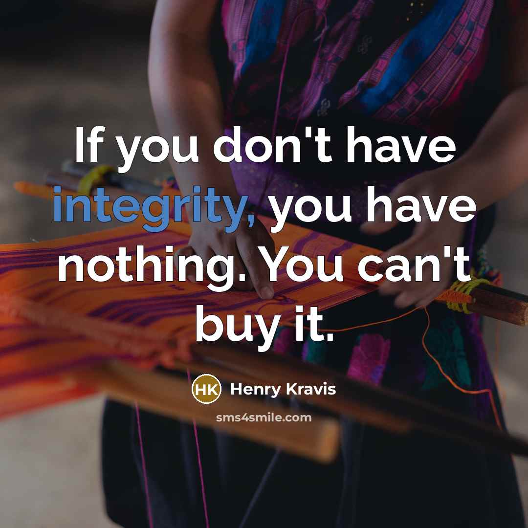 “If you don't have integrity, you have nothing. You can't…” quote by Henry Kravis