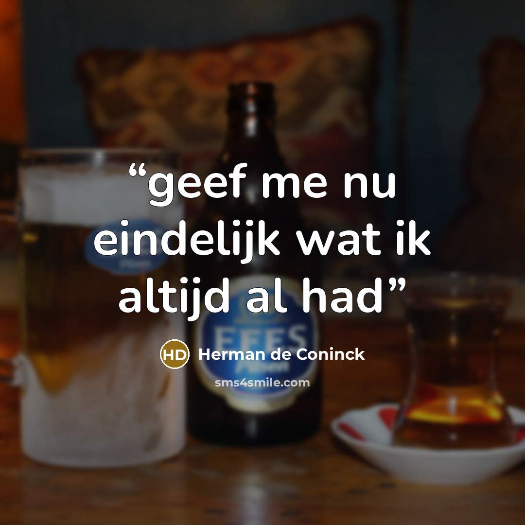 “geef me nu eindelijk wat ik altijd al had” quote by Herman De Coninck