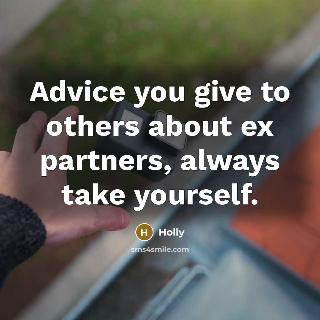 “Advice you give to others about ex partners, always take…” quote by Holly