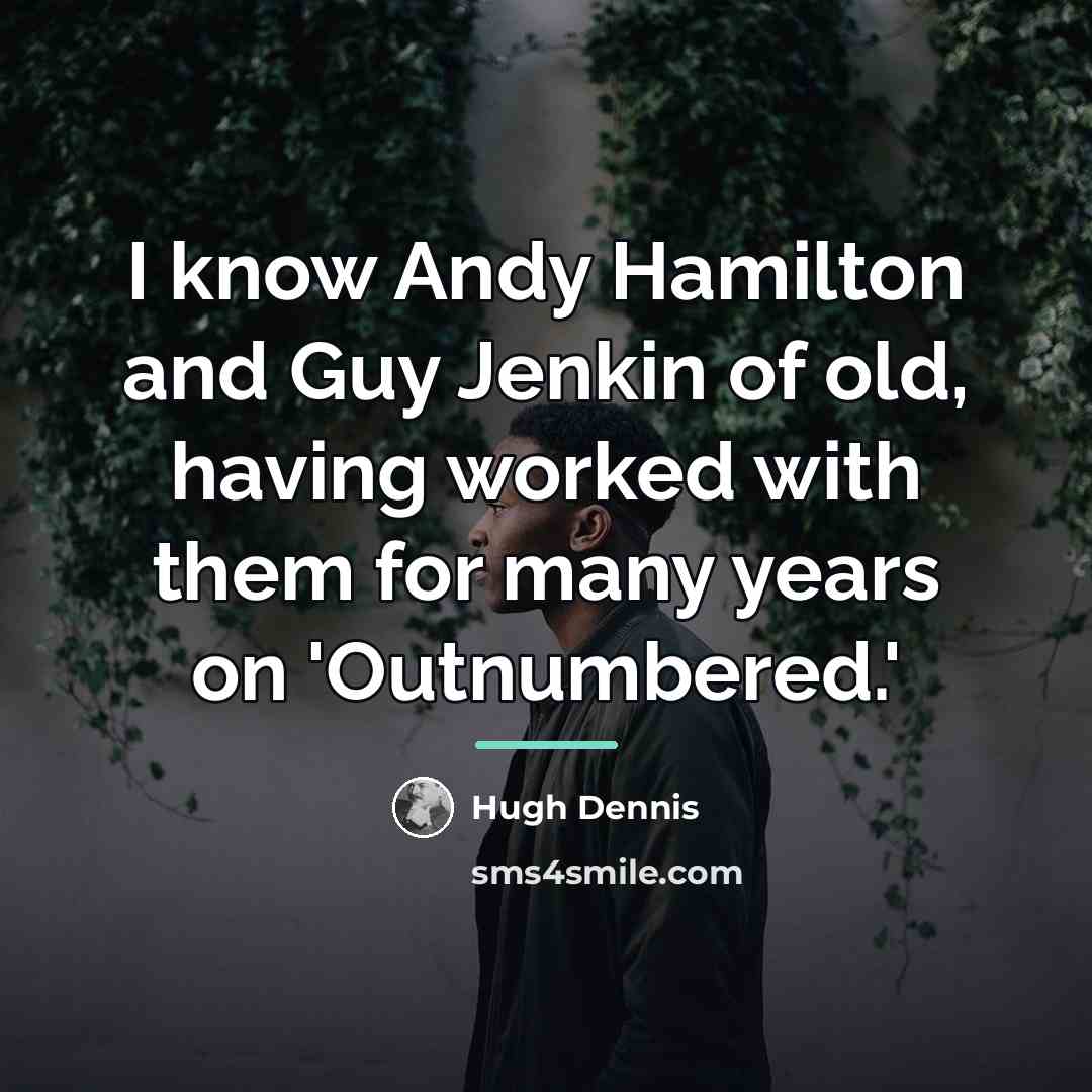 “I know Andy Hamilton and Guy Jenkin of old, having…” quote by Hugh Dennis
