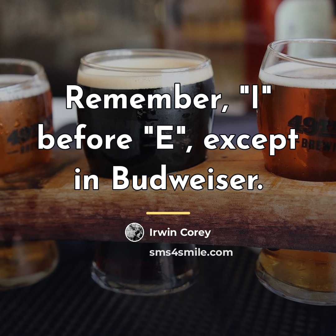 “Remember, "I" before "E", except in Budweiser.…” quote by Irwin Corey