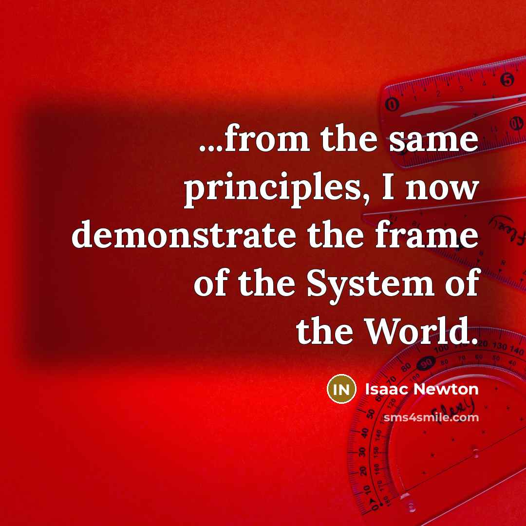 “...from the same principles, I now demonstrate the frame of…” quote by Isaac Newton