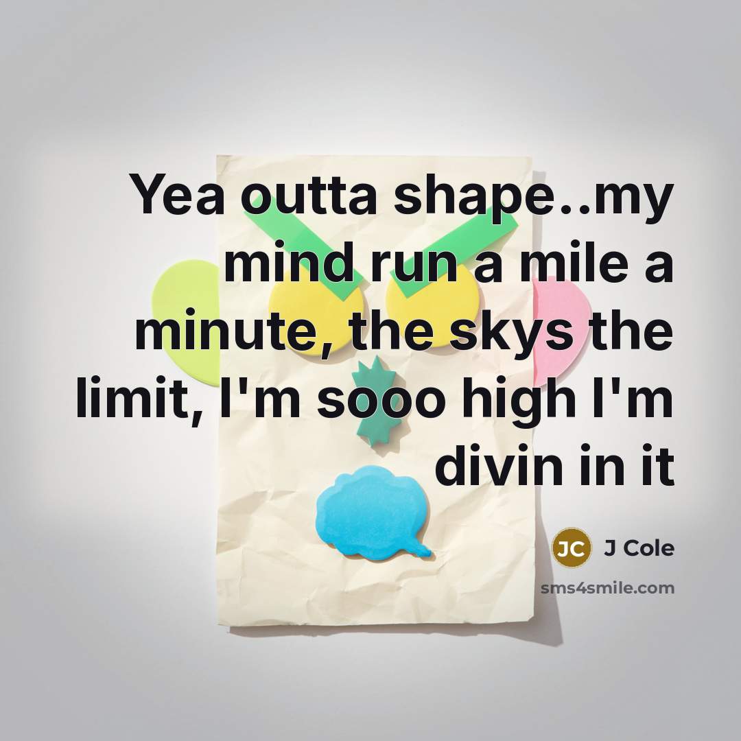 “Yea outta shape..my mind run a mile a minute, the…” quote by J Cole