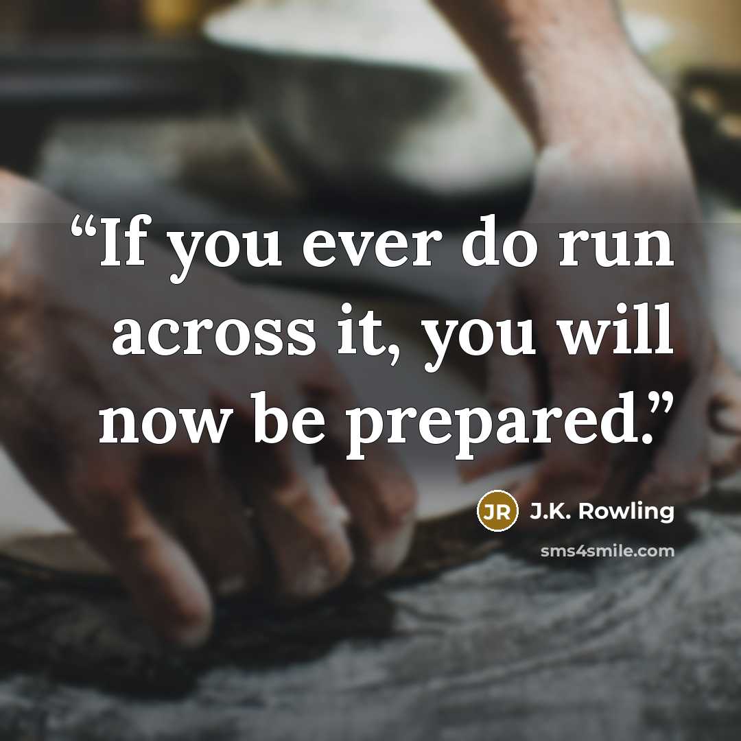 “If you ever do run across it, you will now be prepared.” quote by J.K. Rowling