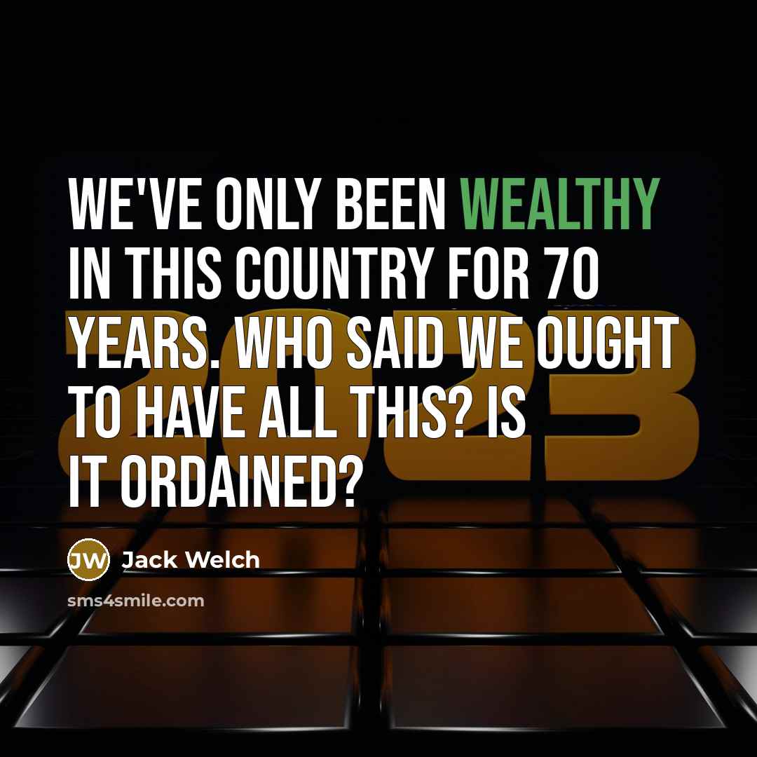 “We've only been wealthy in this country for 70 years.…” quote by Jack Welch