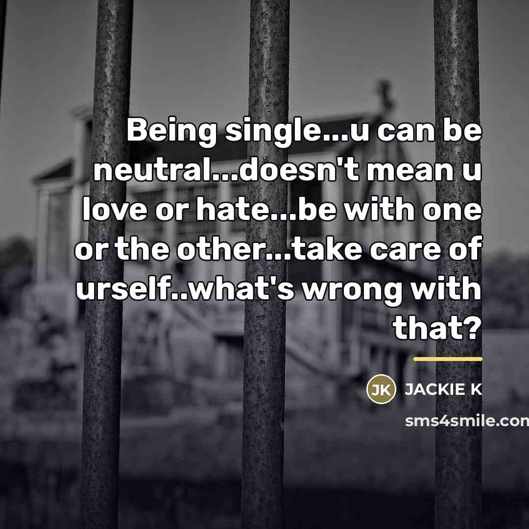 “Being single...u can be neutral...doesn't mean u love or hate...be…” quote by JACKIE K