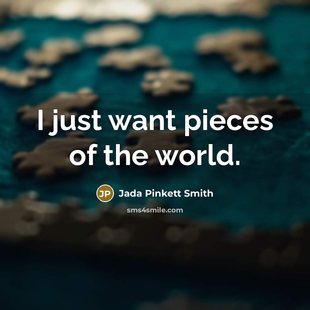 “I just want pieces of the world.…” quote by Jada Pinkett Smith