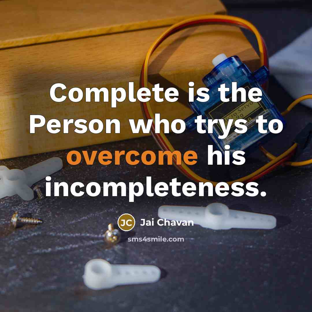 “Complete is the Person who trys to overcome his incompleteness.” quote by Jai Chavan