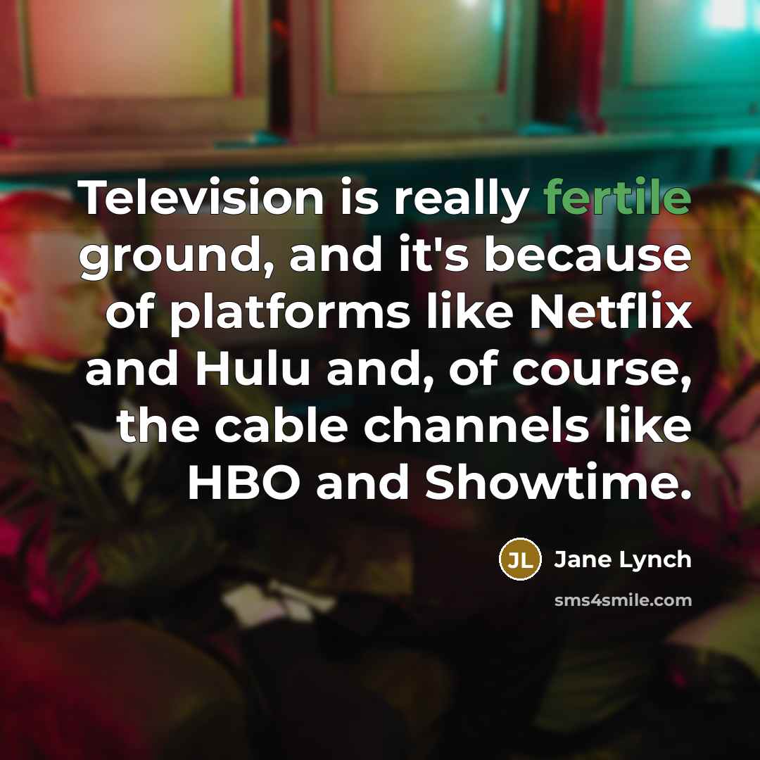 “Television is really fertile ground, and it's because of platforms…” quote by Jane Lynch