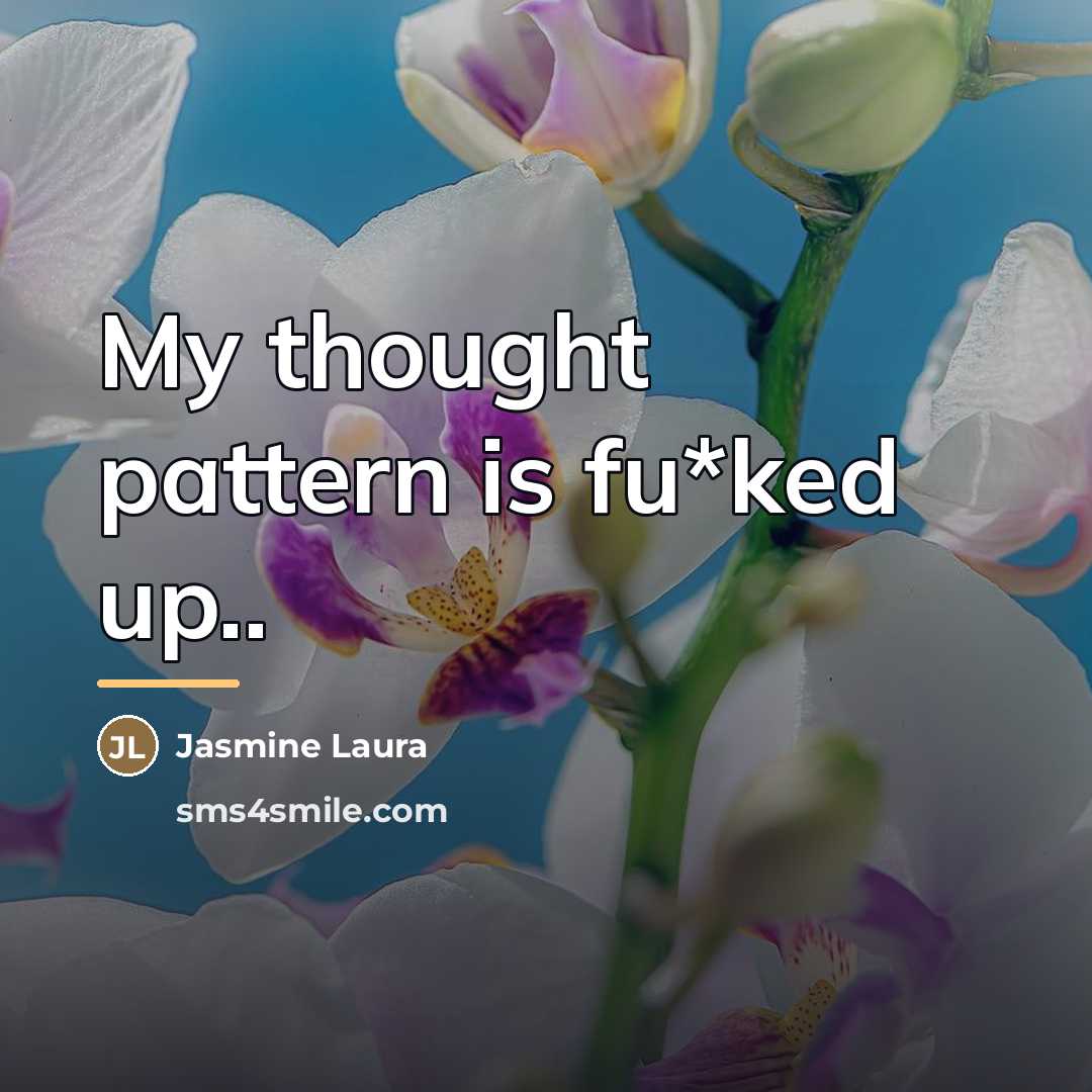 “My thought pattern is fu*ked up..…” quote by Jasmine Laura