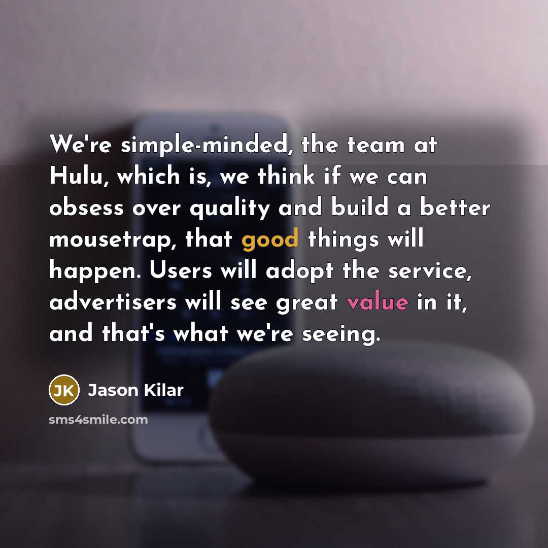 “We're simple-minded, the team at Hulu, which is, we think…” quote by Jason Kilar