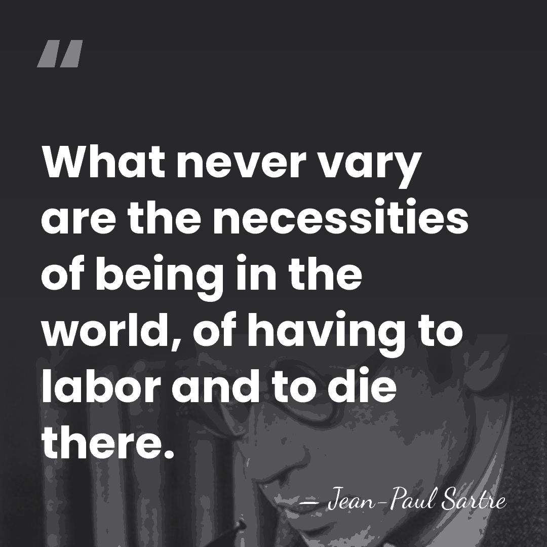 What never vary are the necessities of being in the world, of&hellip; - Jean-Paul Sartre