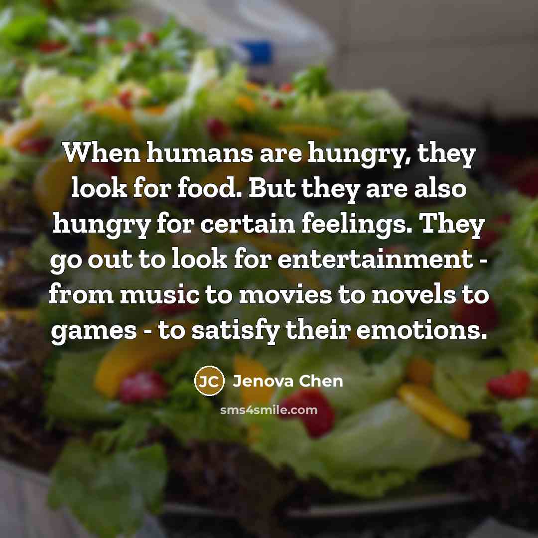 “When humans are hungry, they look for food. But they…” quote by Jenova Chen