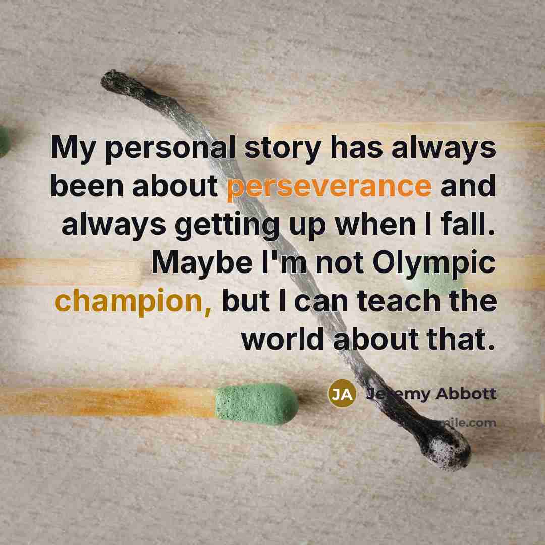 “My personal story has always been about perseverance and always…” quote by Jeremy Abbott